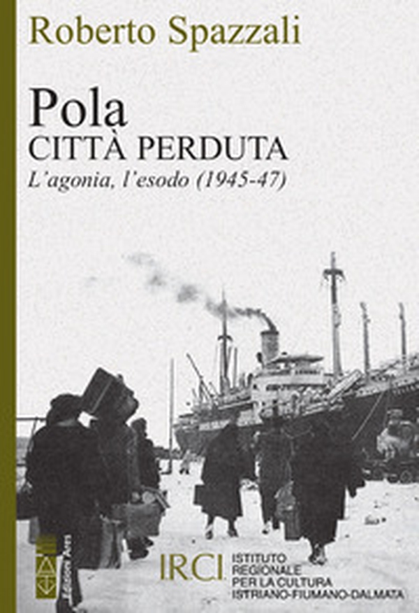 Pola. Città perduta. L'agonia, l'esodo (1945-47) - Librerie.coop Pola. Città perduta. L'agonia, l'esodo (1945-47) - Librerie.coop
