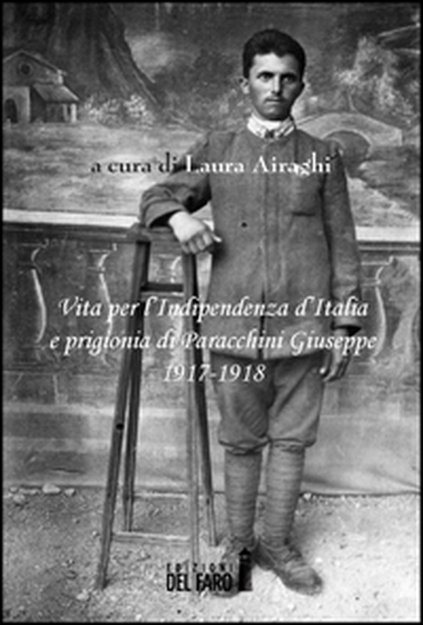Vita per l'Indipendenza d'Italia e prigionia di Paracchini Giuseppe 1917-1918 - Librerie.coop