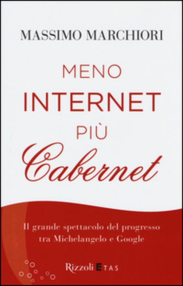 Meno internet più cabernet. Il grande spettacolo del progresso tra Michelangelo e Google - Librerie.coop Meno internet più cabernet. Il grande spettacolo del progresso tra Michelangelo e Google - Librerie.coop