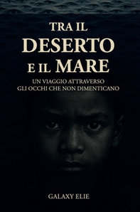 Tra il deserto e il mare. Un viaggio attraverso gli occhi che non dimenticano - Librerie.coop
