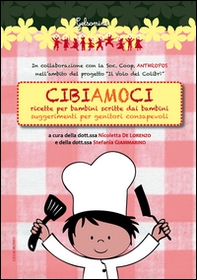 Cibiamoci. Ricette per bambini scritte dai bambini. Suggerimenti per genitori consapevoli - Librerie.coop