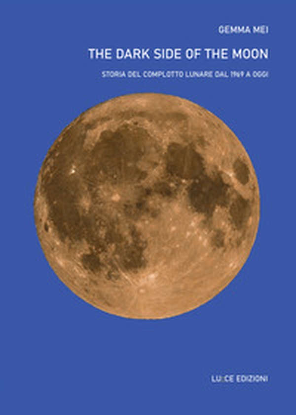The dark side of the moon. Storia del complotto lunare dal 1969 a oggi - Librerie.coop