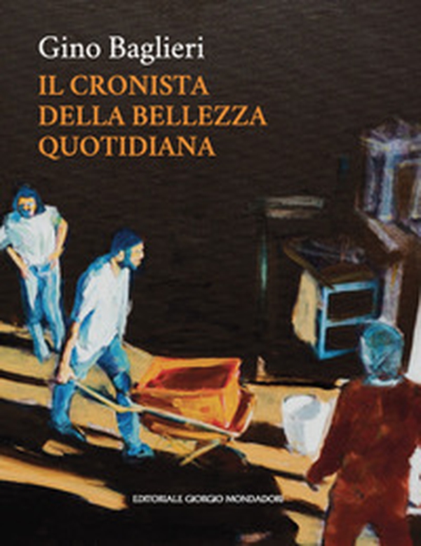 Gino Baglieri. Il cronista della bellezza quotidiana - Librerie.coop Gino Baglieri. Il cronista della bellezza quotidiana - Librerie.coop