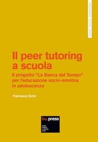 Il peer tutoring a scuola. Il progetto «La Banca del Tempo» per l'educazione socio-emotiva in adolescenza - Librerie.coop