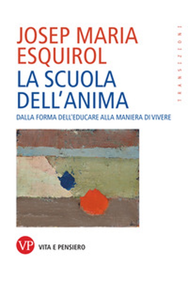 La scuola dell'anima. Dalla forma dell'educare alla maniera di vivere - Librerie.coop La scuola dell'anima. Dalla forma dell'educare alla maniera di vivere - Librerie.coop