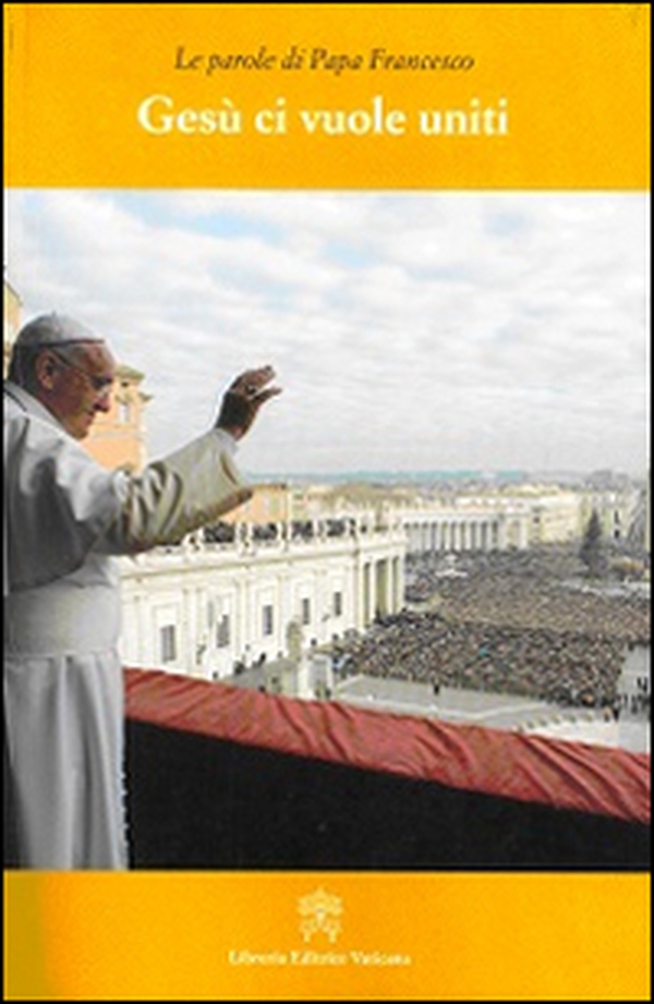 Gesù ci vuole uniti. Le parole di papa Francesco - Librerie.coop Gesù ci vuole uniti. Le parole di papa Francesco - Librerie.coop