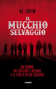 Il mucchio selvaggio. Sam Peckinpah, una rivoluzione a Hollywood e la storia di un film leggendario - Librerie.coop