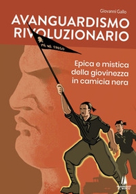 Avanguardismo rivoluzionario. Epica e mistica della giovinezza in camicia nera - Librerie.coop