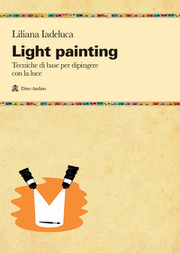 Light painting. Tecniche di base per dipingere con la luce - Librerie.coop Light painting. Tecniche di base per dipingere con la luce - Librerie.coop