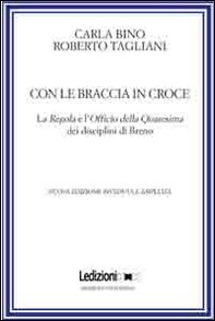 Con le braccia in croce. La regola e l'officio della quaresima dei disciplini di Breno - Librerie.coop