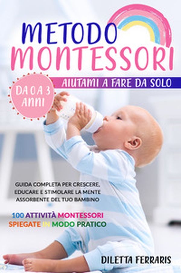 Metodo Montessori. Aiutami a fare da solo da 0 a 3 anni! Guida completa per crescere, educare e stimolare la mente assorbente del tuo bambino. 100 attività Montessori spiegate in modo pratico - Librerie.coop Metodo Montessori. Aiutami a fare da solo da 0 a 3 anni! Guida completa per crescere, educare e stimolare la mente assorbente del tuo bambino. 100 attività Montessori spiegate in modo pratico - Librerie.coop