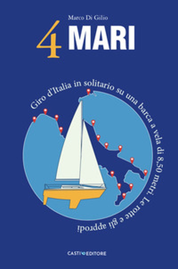 4 Mari. Giro d'Italia in solitario su un barca a vela di 8,50 metri. Le rotte e gli approdi - Librerie.coop 4 Mari. Giro d'Italia in solitario su un barca a vela di 8,50 metri. Le rotte e gli approdi - Librerie.coop