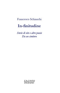 In-finitudine. Storie di vite e altre poesie. Da un cimitero - Librerie.coop In-finitudine. Storie di vite e altre poesie. Da un cimitero - Librerie.coop