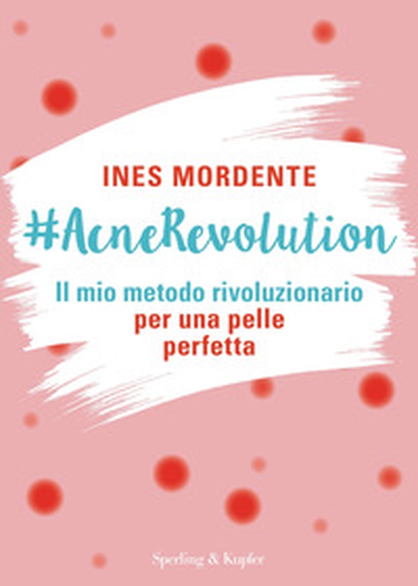 #AcneRevolution. Il mio metodo rivoluzionario per una pelle perfetta - Librerie.coop #AcneRevolution. Il mio metodo rivoluzionario per una pelle perfetta - Librerie.coop