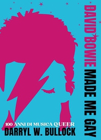 David Bowie made me gay. 100 anni di musica queer - Librerie.coop