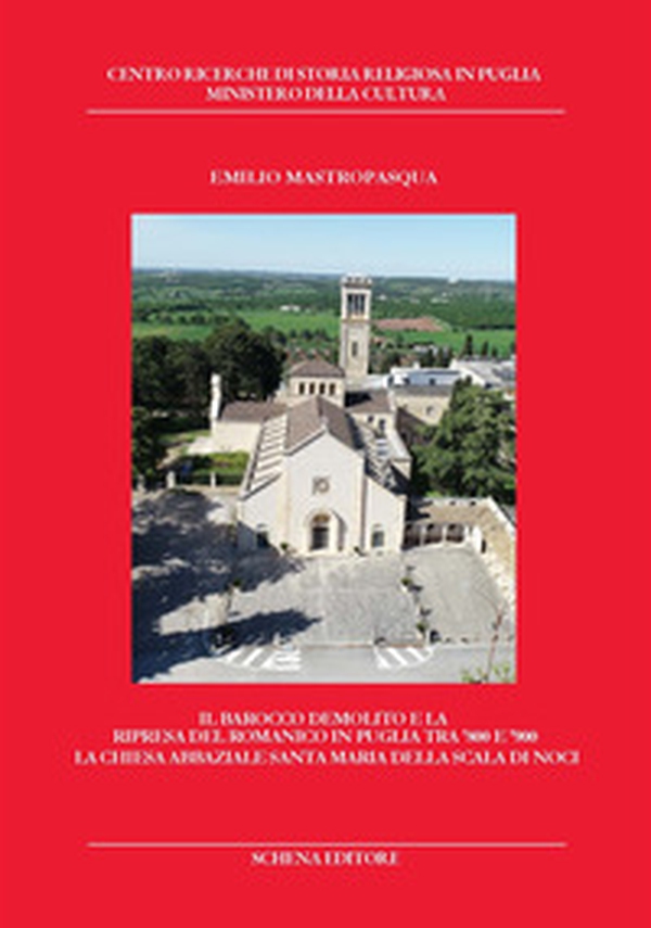 Il Barocco demolito e la ripresa del Romanico in Puglia tra '800 e '900. La chiesa abbaziale Santa Maria della Scala di Noci - Librerie.coop Il Barocco demolito e la ripresa del Romanico in Puglia tra '800 e '900. La chiesa abbaziale Santa Maria della Scala di Noci - Librerie.coop