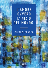 L'amore ovvero l'inizio del mondo - Librerie.coop L'amore ovvero l'inizio del mondo - Librerie.coop