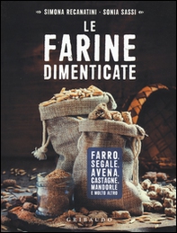 Le farine dimenticate. Farro, segale, avena, castagne, mandorle e molto altro - Librerie.coop Le farine dimenticate. Farro, segale, avena, castagne, mandorle e molto altro - Librerie.coop