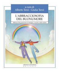 L'abbracciosofia del buonumore. Abbracci che guariscono in famiglia, a scuola e nella società - Librerie.coop