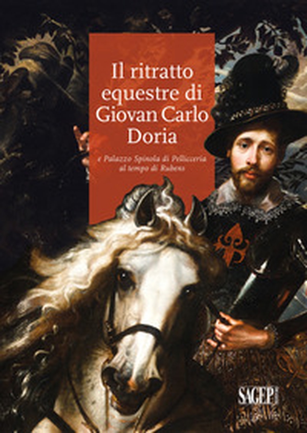 Il ritratto equestre di Giovan Carlo Doria e Palazzo Spinola di Pellicceria al tempo di Rubens - Librerie.coop Il ritratto equestre di Giovan Carlo Doria e Palazzo Spinola di Pellicceria al tempo di Rubens - Librerie.coop