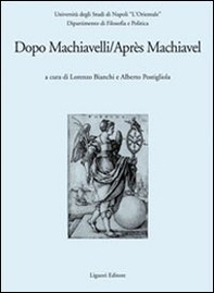 Dopo Machiavelli. Atti del Convegno (30 novembre-2 dicembre 2006). Ediz. italiana e francese - Librerie.coop