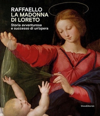 Raffaello. La Madonna di Loreto. Storia avventurosa e successo di un'opera. Catalogo della mostra (Loreto, 15 luglio-31 ottobre 2021) - Librerie.coop