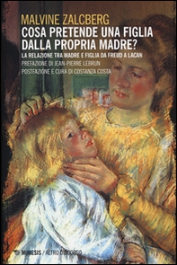 Cosa pretende una figlia dalla propria madre? La relazione tra madre e figlia da Freud a Lacan - Librerie.coop
