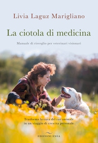 La ciotola di medicina. Manuale di risveglio per veterinari visionari. Trasforma la cura del tuo animale in un viaggio di crescita personale - Librerie.coop