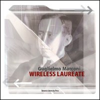Guglielmo Marconi. Wireless laureate. Ediz. inglese - Librerie.coop