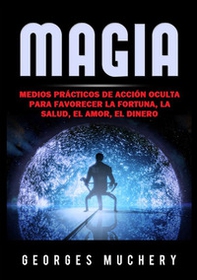 Magia. Medios prácticos de acción oculta para favorecer la fortuna, la salud, el amor, el dinero - Librerie.coop Magia. Medios prácticos de acción oculta para favorecer la fortuna, la salud, el amor, el dinero - Librerie.coop