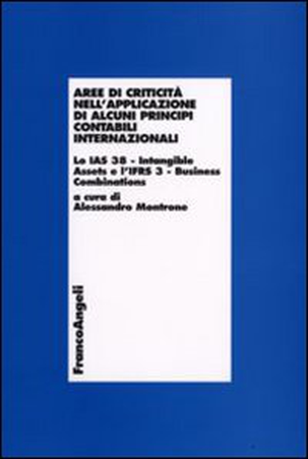 Aree di criticità nell'applicazione di alcuni principi contabilil internazionali. Lo IAS 38-Intangible assets e l'Ifrs 3-Business combinations - Librerie.coop Aree di criticità nell'applicazione di alcuni principi contabilil internazionali. Lo IAS 38-Intangible assets e l'Ifrs 3-Business combinations - Librerie.coop