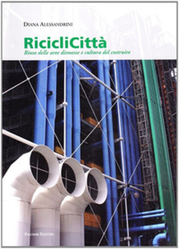 Riciclicittà. Riuso delle aree dismesse e cultura del costruire - Librerie.coop Riciclicittà. Riuso delle aree dismesse e cultura del costruire - Librerie.coop