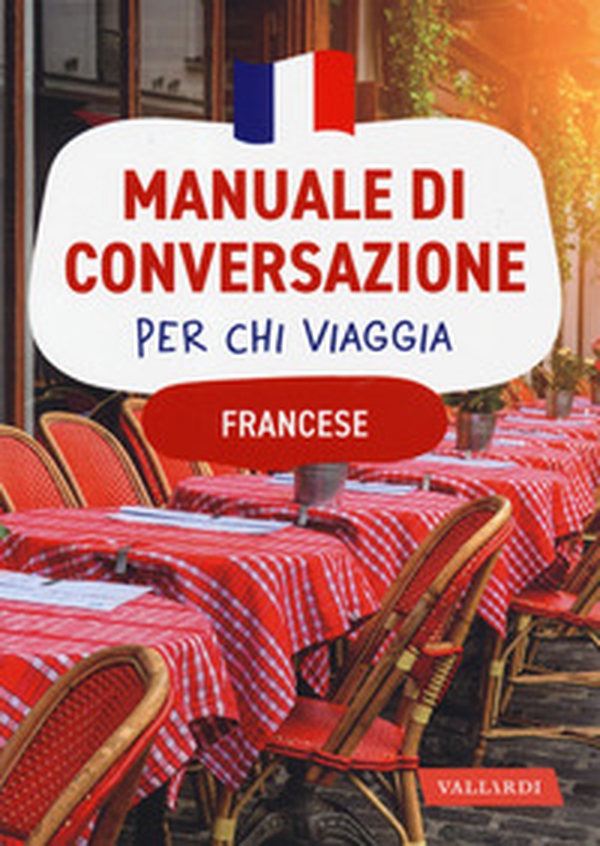 Francese. Manuale di conversazione per chi viaggia - Librerie.coop Francese. Manuale di conversazione per chi viaggia - Librerie.coop