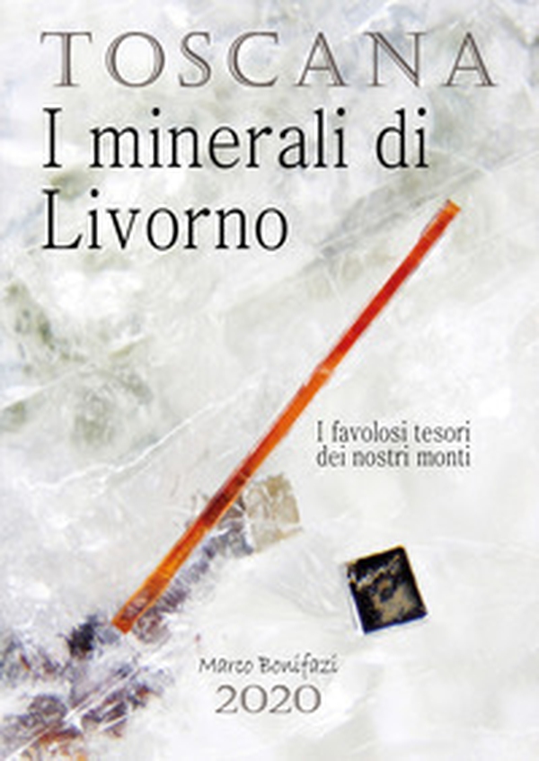 Toscana. I minerali di Livorno. I favolosi tesori dei nostri monti - Librerie.coop Toscana. I minerali di Livorno. I favolosi tesori dei nostri monti - Librerie.coop