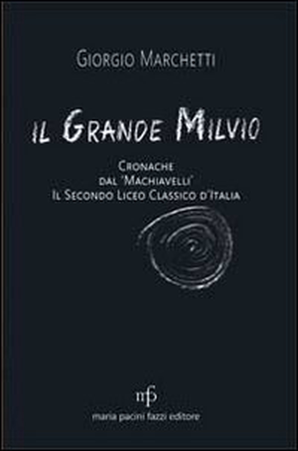Il grande Milvio. Cronache dal Machiavelli. Il secondo liceo classico d'Italia - Librerie.coop Il grande Milvio. Cronache dal Machiavelli. Il secondo liceo classico d'Italia - Librerie.coop