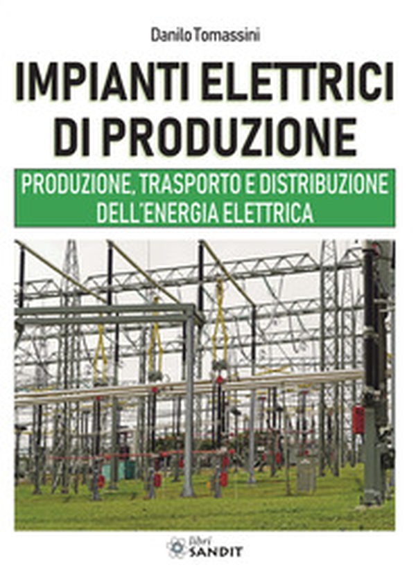 Impianti elettrici di produzione. Produzione, trasporto e distribuzione dell'energia - Librerie.coop
