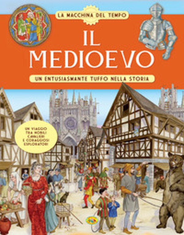 Il Medioevo. Un entusiasmante tuffo nella storia. La macchina del tempo - Librerie.coop Il Medioevo. Un entusiasmante tuffo nella storia. La macchina del tempo - Librerie.coop