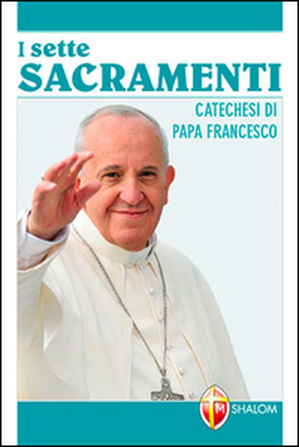 Sette sacramenti. Catechesi di papa Francesco - Librerie.coop Sette sacramenti. Catechesi di papa Francesco - Librerie.coop