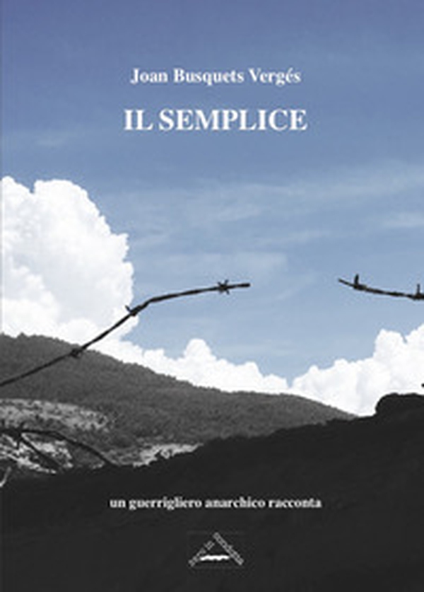 Il semplice. Un guerrigliero anarchico racconta - Librerie.coop Il semplice. Un guerrigliero anarchico racconta - Librerie.coop