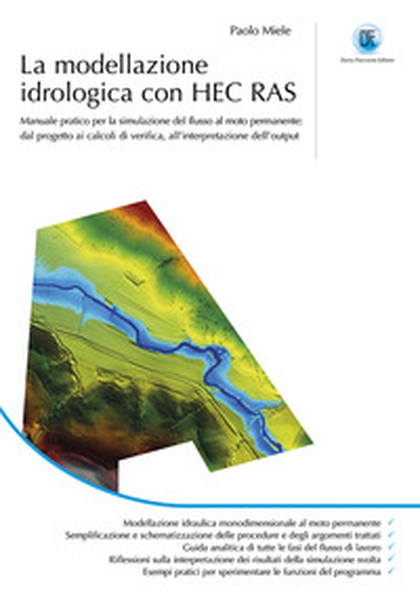 La modellazione idrogeologica con HEC RAS. Manuale pratico per la simulazione del flusso al moto permanente: dal progetto ai calcoli di verifica, all'interpretazione dell'output - Librerie.coop La modellazione idrogeologica con HEC RAS. Manuale pratico per la simulazione del flusso al moto permanente: dal progetto ai calcoli di verifica, all'interpretazione dell'output - Librerie.coop