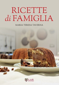 Ricette di famiglia. Settanta ricette, dall'antipasto al dolce, per raccontare le tradizioni di un territorio... - Librerie.coop