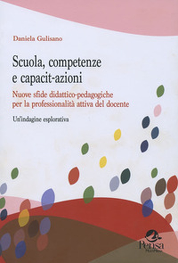 Scuola, competenze e capacit-azioni. Nuove sfide didattico-pedagogiche per la professionalità attiva del docente. Un'indagine esplorativa - Librerie.coop Scuola, competenze e capacit-azioni. Nuove sfide didattico-pedagogiche per la professionalità attiva del docente. Un'indagine esplorativa - Librerie.coop