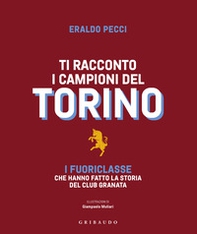Ti racconto i campioni del Torino. I fuoriclasse che hanno fatto la storia del club granata - Librerie.coop