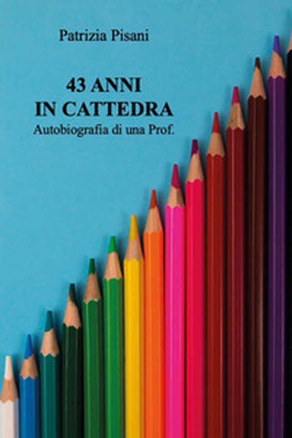 43 anni in cattedra. Autobiografia di una prof - Librerie.coop