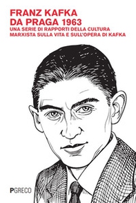 Franz Kafka da Praga 1963. Una serie di rapporti della cultura marxista sulla vita e sull'opera di Kafka - Librerie.coop