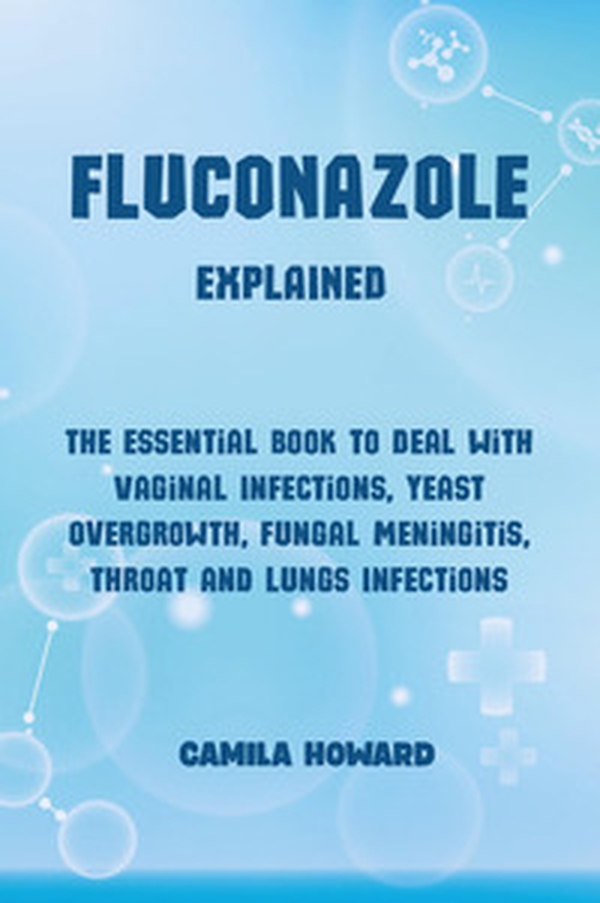 Fluconazole explained. The essential book to deal with vaginal infections, yeast overgrowth, fungal meningitis, throat and lung infections - Librerie.coop Fluconazole explained. The essential book to deal with vaginal infections, yeast overgrowth, fungal meningitis, throat and lung infections - Librerie.coop