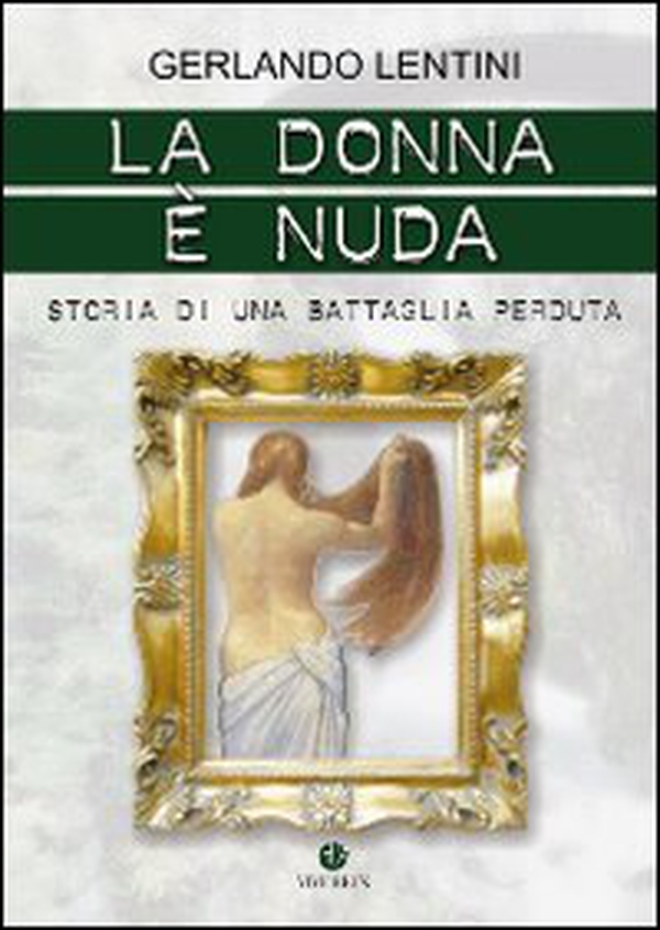 La donna è nuda. Storia di una battaglia perduta - Librerie.coop La donna è nuda. Storia di una battaglia perduta - Librerie.coop