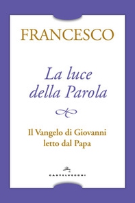 La luce della Parola. Il Vangelo di Giovanni letto dal papa - Librerie.coop