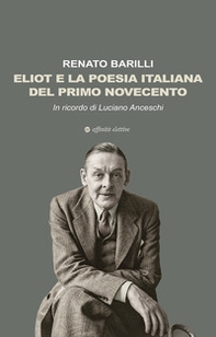 Eliot e la poesia italiana del primo Novecento. In ricordo di Luciano Anceschi - Librerie.coop