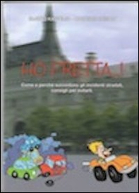 Ho fretta! Preferisci perdere un minuto della vita... o la vita in un minuto? Come e perché succedono gli incidenti stradali. Consigli per evitarli - Librerie.coop